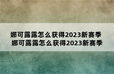 娜可露露怎么获得2023新赛季 娜可露露怎么获得2023新赛季